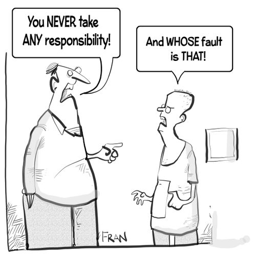 "You never take any responsibility!"