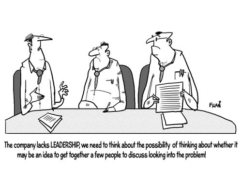 "The company lacks leadership, we need to think about the possibility of thinking about whether it may be an idea to get together a few people to discuss looking into the problem!"