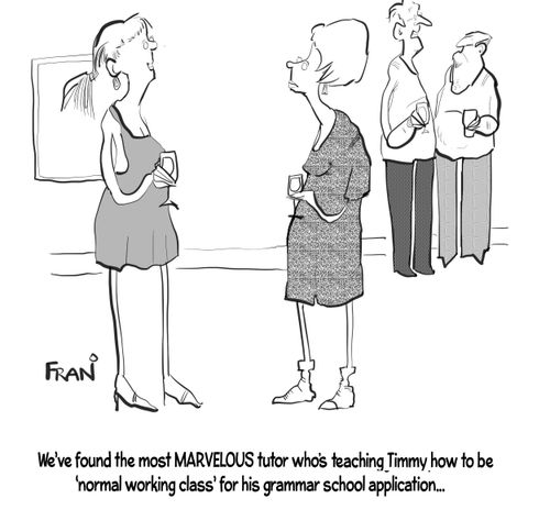 "We've found the most MARVELOUS tutor who's teaching Timmy how to be 'normal working class' for his grammar school application..."
