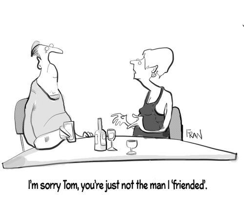 "I'm sorry Tom, you're just not the man I 'friended'."
