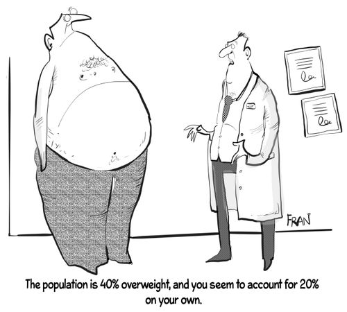 "The population is 40% overweight and you seem to account for 20% on your own."