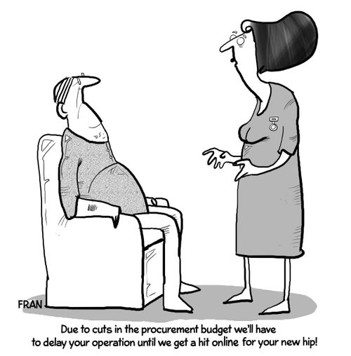 "Due to cuts in the procurement budget we'll have to delay your operation until we get a hit online for your new hip!"
