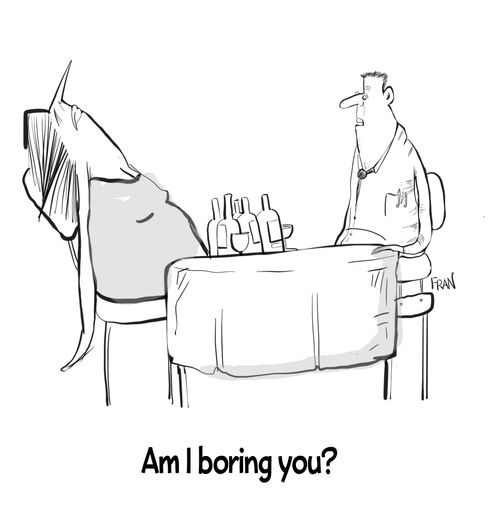 "Am I boring you?"