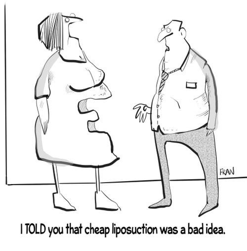 "I told you that cheap liposuction was a bad idea."