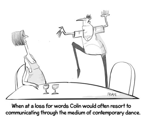 When at a loss for words Colin would often resort to communicating through the medium of contemporary dance.