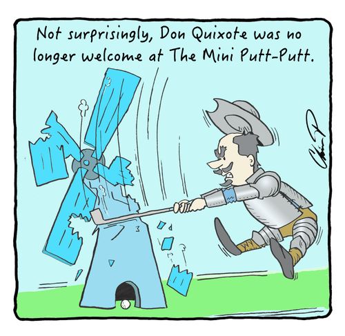 "Not surprisingly, Don Quixote was no longer welcome at The Mini Putt-Putt."