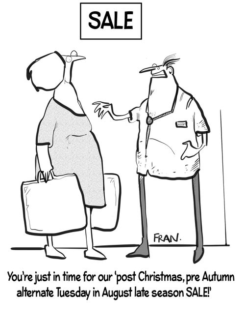 "You're just in time for our 'post Christmas, pre Autumn alternate Tuesday in August late season Sale!'"
