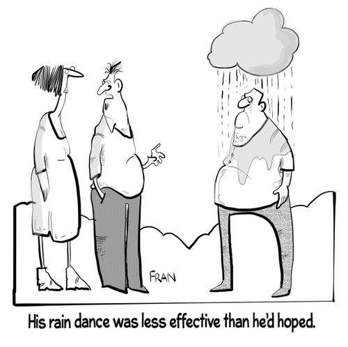 "His rain dance was less effective than he'd hoped."