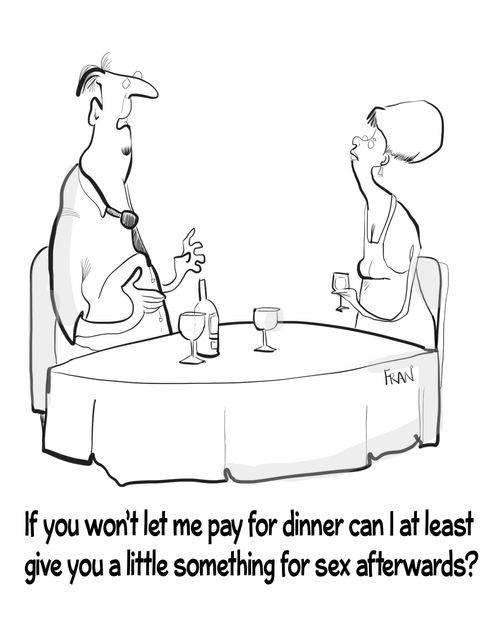"If I can't pay you for dinner can I at least give you a little something for sex afterwards?"