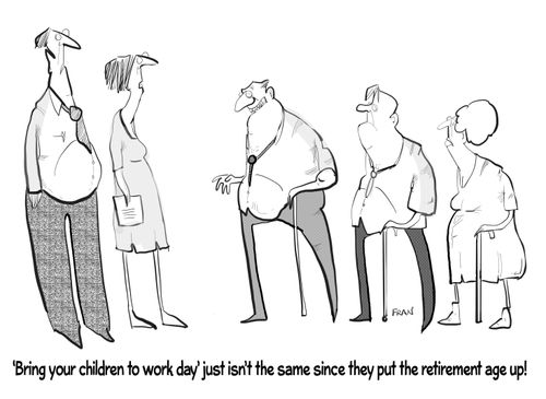 "'Bring your children to work day' just isn't the same since they put the retirement age up!"