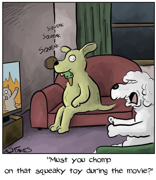 "Must you chomp on that squeaky toy during the movie?"