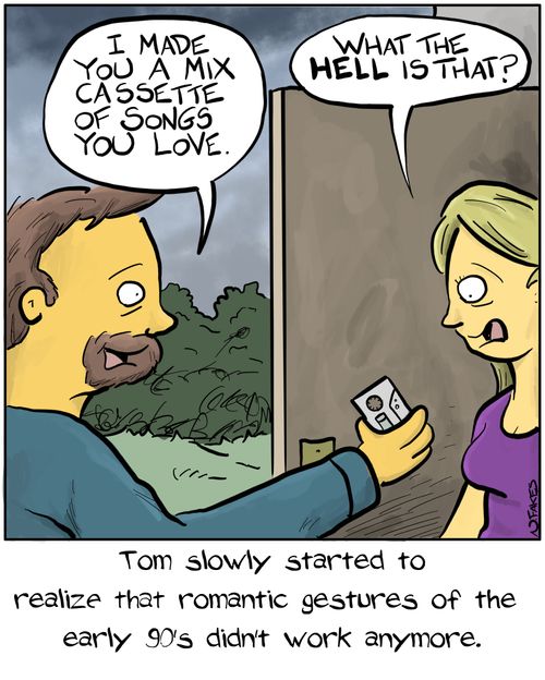Tom slowly started to realize that romantic gestures of the early 90's didn't work anymore.