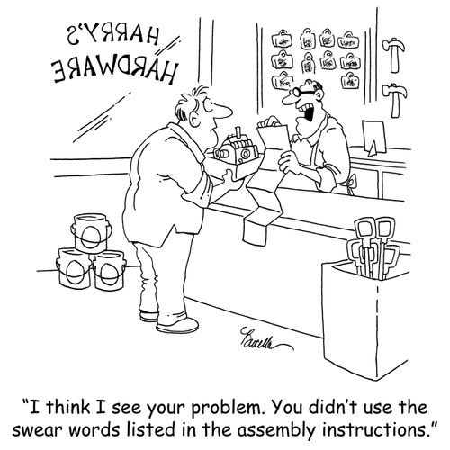 'I think I see your problem. You didn't use the swear words listed in the assembly instructions.'