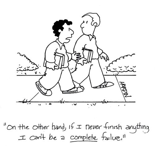 'On the other hand, if I never finish anything I can't be a complete failure...'
