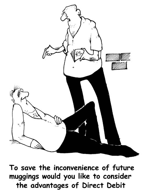 'To save the inconvenience of future muggings would you like to consider the advantages of Direct Debit?'