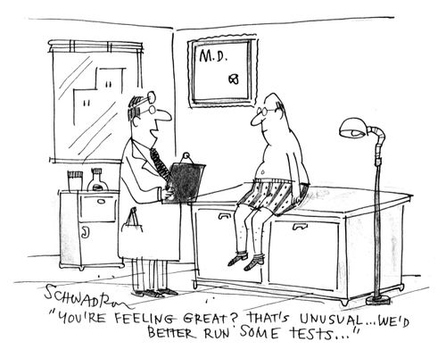 'You're feeling great? That's unusual...we'd better run some tests...'  