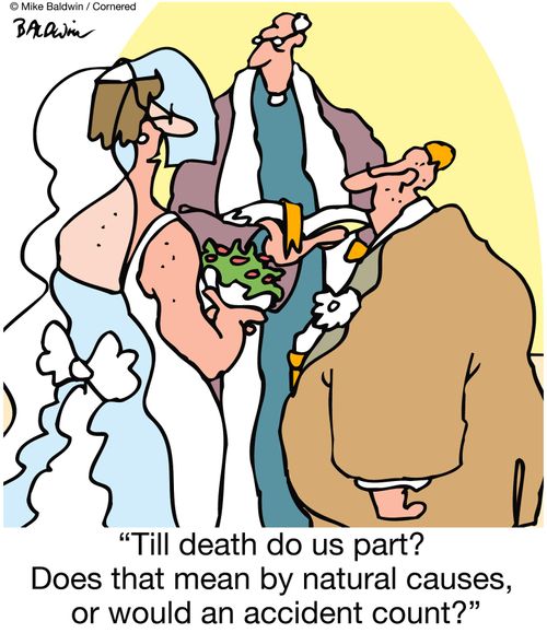 "Till death do us part? Does that mean by natural causes, or would an accident count?"