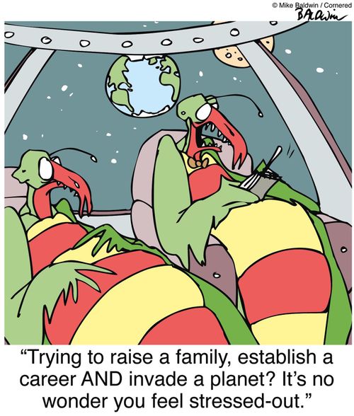 "Trying to raise a family, establish a career AND invade a planet? It's no wonder you feel stressed-out."
