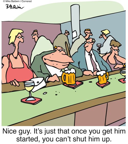 Nice guy. It's just that once you get him started, you can't shut him up.
