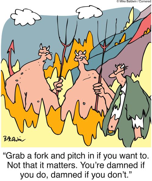 "Grab a fork and pitch in if you want to. Not that it matters. You're damned if you do, damned if you don't."