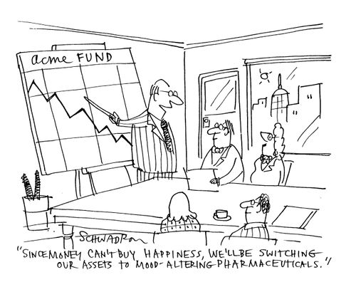 'Since money can't buy happiness, we'll be switching our assets to mood=altering pharmaceuticals.'