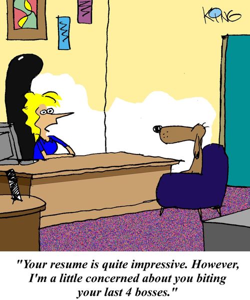 'Your resume is quite impressive.  However, I'm a little concerned about you biting your last four bosses.'
