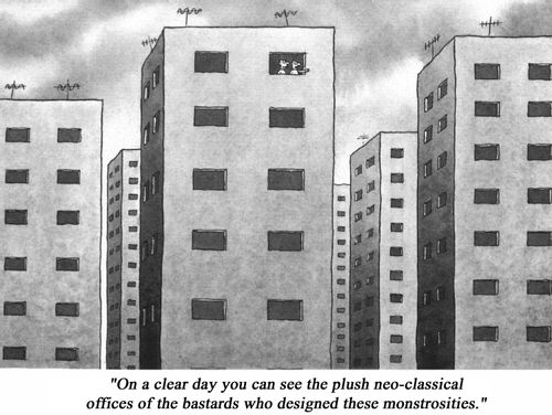 'On a clear day you can see the plush neo-classical offices of the bastards who designed these monstrosities.'