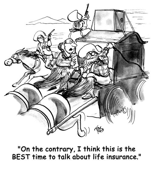 'On the contrary, I think this is the BEST time to talk about life insurance.'