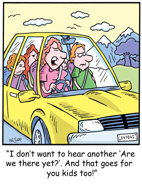 'I don't want to hear another 'Are we there yet?'. And that goes for you kids too!'