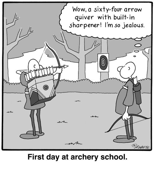 'Wow, a sixty-four arrow quiver with built-in sharpener! I'm so jealous.' (First day at archery school.)