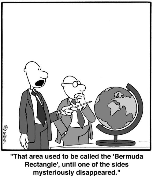 'That area used to be called the 'Bermuda Rectangle', until one of the sides mysteriously disappeared.'