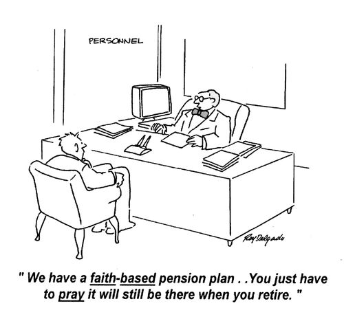 'We have a faith-based pension plan... You just have to pray it will still be there when you retire.'