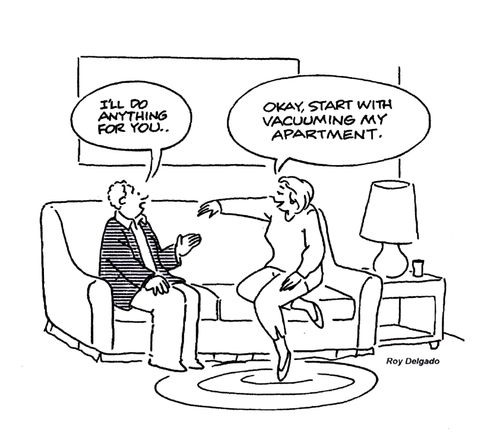 'I'll do anything for you.' - 'Okay, start with vacuuming my apartment.'
