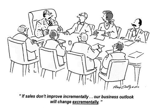 'If sales don't improve incrementally... our business outlook will change excrementally...'