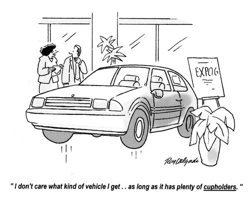 'I don't care what kind of vehicle I get.. as long as it has plenty of cupholders.'