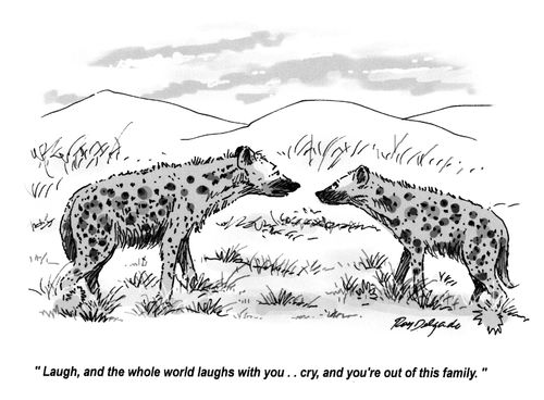 'Laugh, and the whole world laughs with you.. cry, and you're out of this family.'