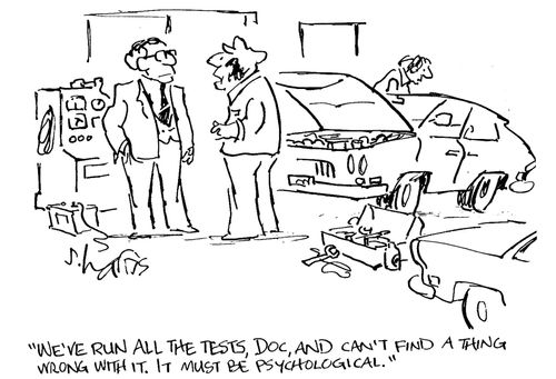 'We've run all the tests, Doc, and can't find a thing wrong with it. It must b e psychological.'