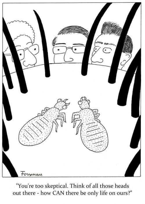'You're too skeptical. Think of all those heads out there - how CAN there be only life on ours?'