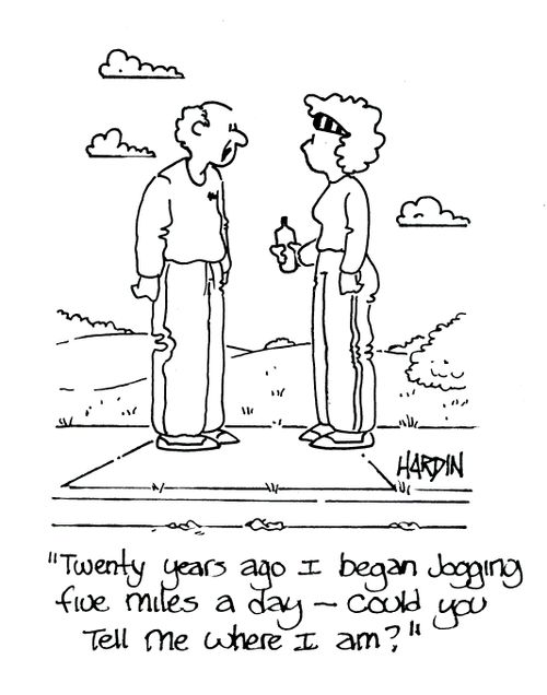 'Twenty years ago I began jogging five miles a day - could you tell me where I am?'