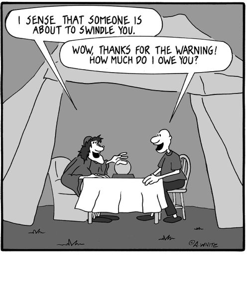 'I sense that someone is about to swindle you.' 'Wow, thanks for the warning! How much do I owe you?'