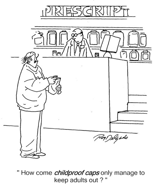 'How come childproof caps only manage to keep adults out?'