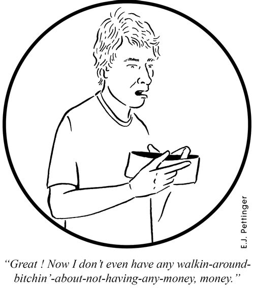 'Great! Now I don't even have any walkin-around-bitchin'-about-not-having-any-money, money.'