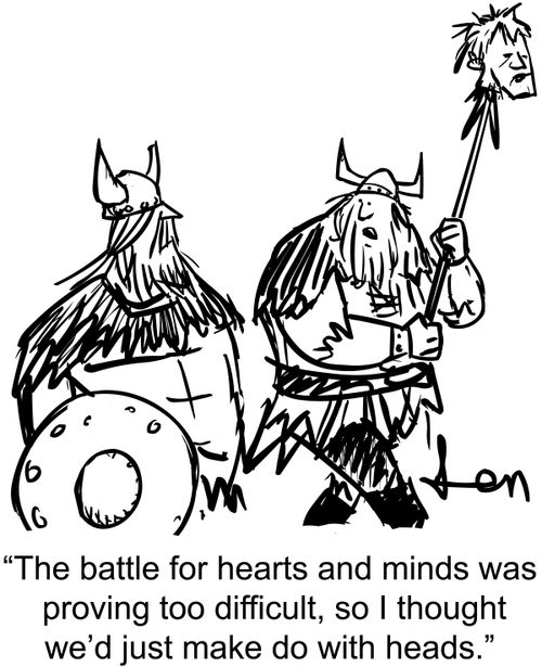 'The battle for hearts and minds was proving too difficult, so I thought we'd just make do with heads.'