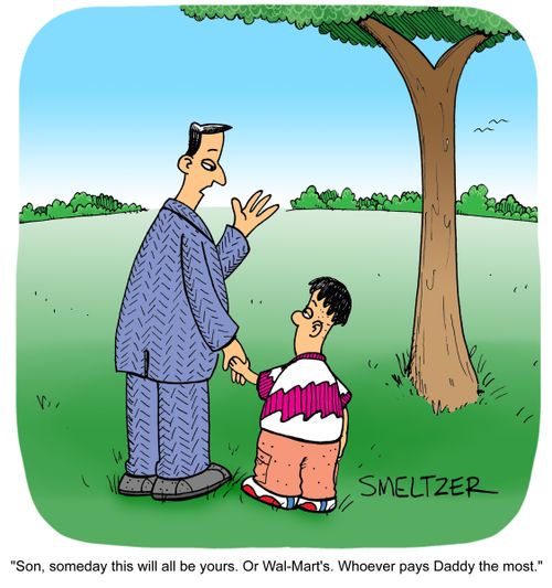 'Son, someday this will all be yours. Or Wal-Mart's. Whoever pays Daddy the most.'