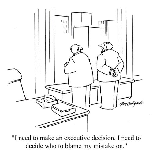 'I need to make an executive decision. I need to decide who to blame my mistake on.'
