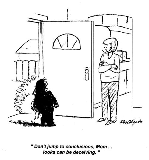'Don't jump to conclusions, Mom... looks can be deceiving.'