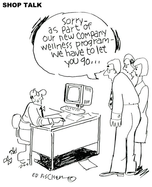 'Sorry - as part of our new company wellness program - we have to let you go.'