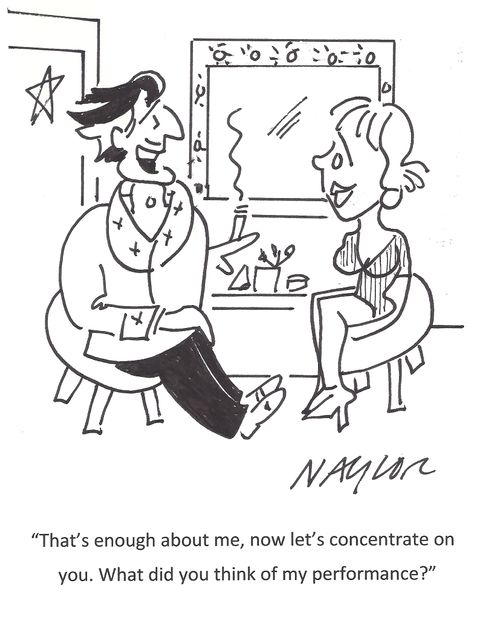 'That's enough about me, now let's concentrate on you. What did you think of my performance?' 