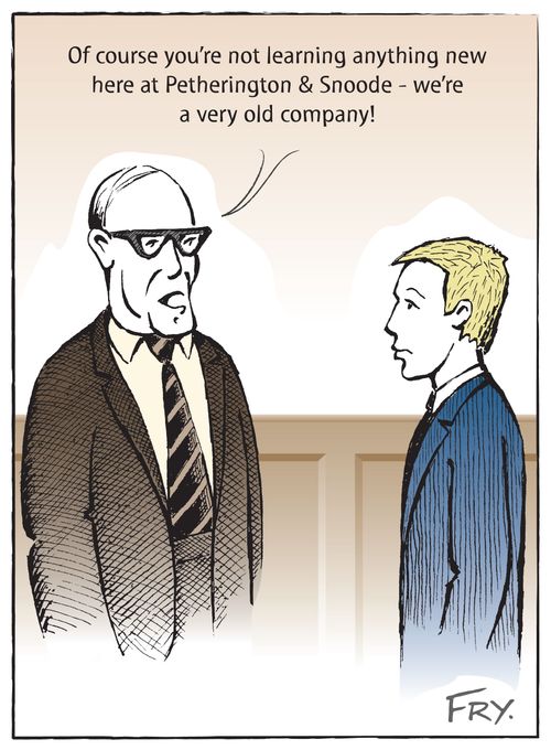 "Of course you're not learning anything new here at Petherington and Snoode - we're a very old company!"