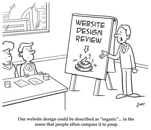 "Our website design could be described as "organic"... in the sense that people often compare it to poop."